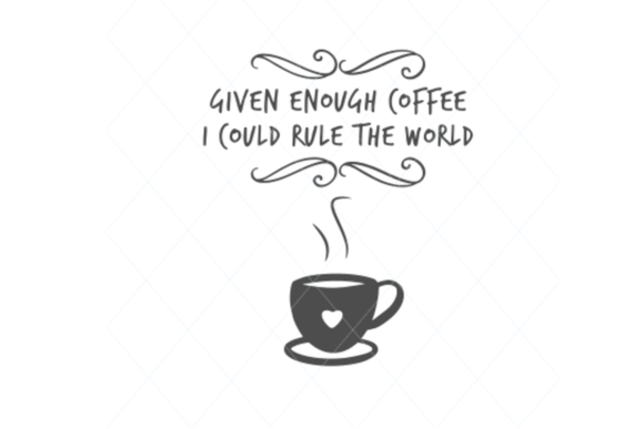Given Enough Coffee Quote Graphics for Print Templates